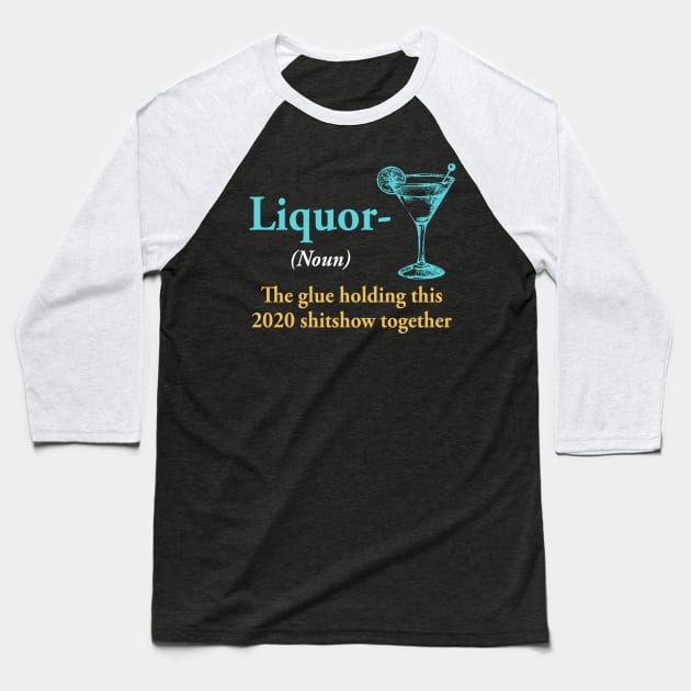 Liquor The Glue Holding This 2020 Shitshow Together Gift Baseball T-Shirt by paveldmit